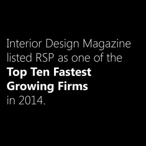 Interior Design Magazine listed RSP as one of the Top Ten Fastest Growing Firms in 2014.